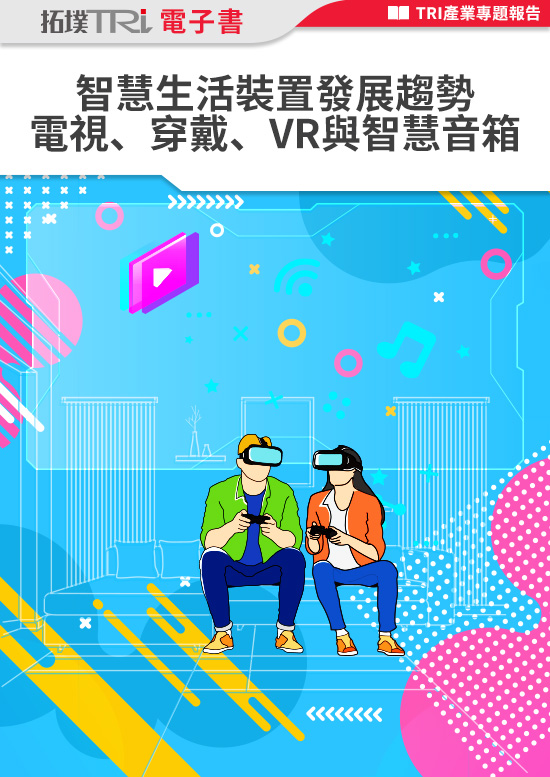 智慧生活裝置發展趨勢－電視、穿戴、VR與智慧音箱